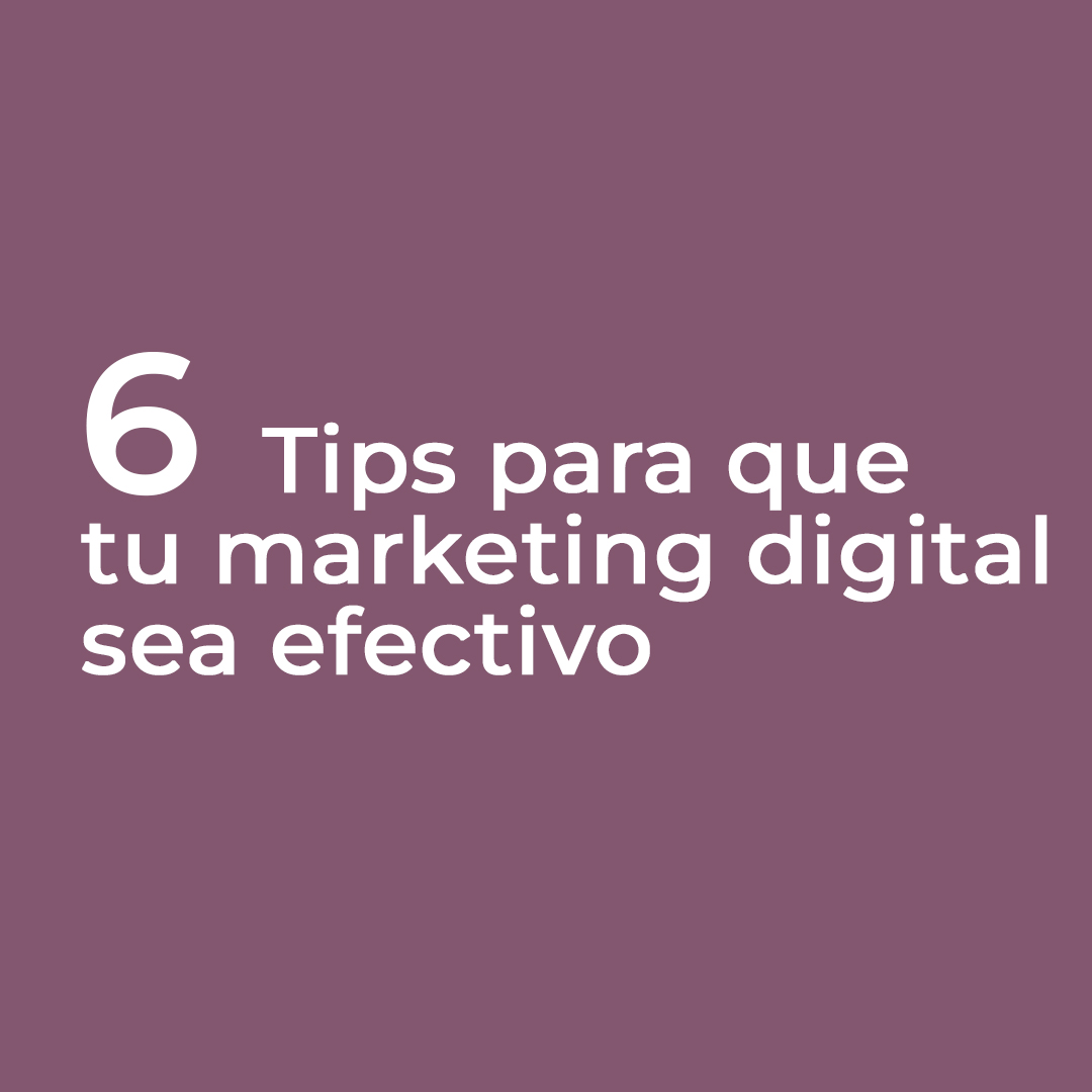 6 Tips para que tu marketing digital sea efectivo